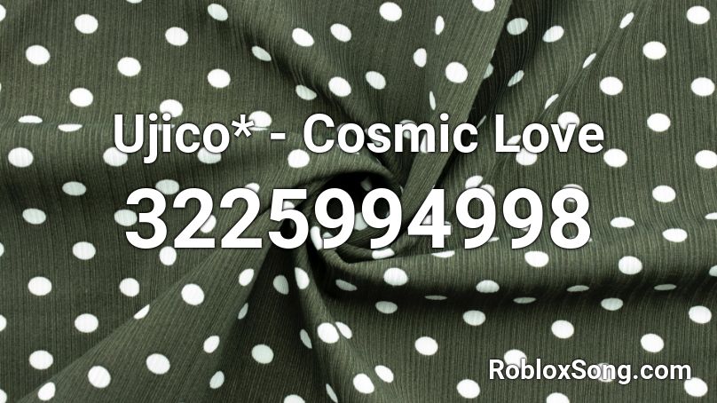 Ujico* - Cosmic Love Roblox ID