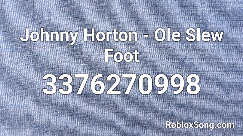 Johnny Horton - Ole Slew Foot Roblox ID