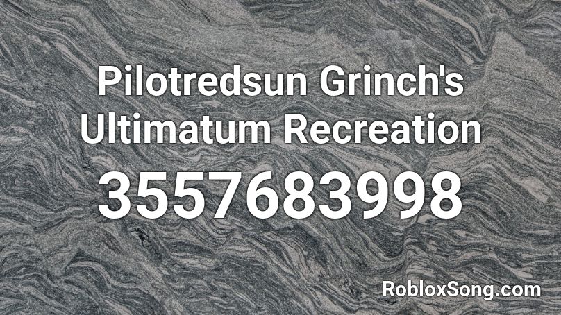 Pilotredsun Grinch's Ultimatum Recreation Roblox ID