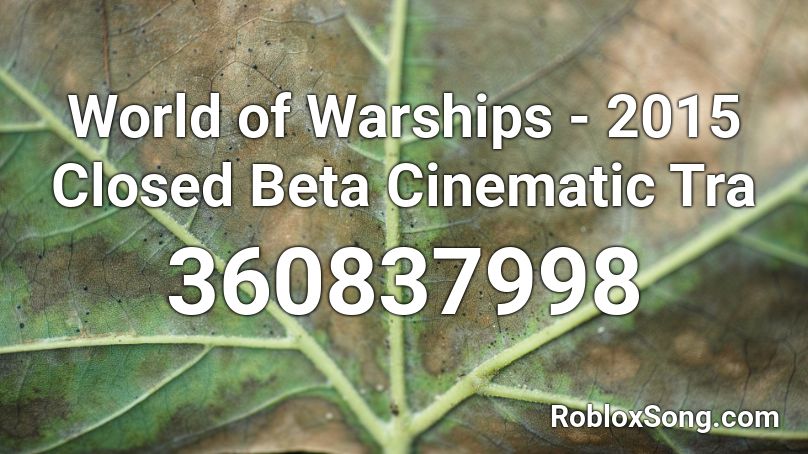 World Of Warships 2015 Closed Beta Cinematic Tra Roblox Id Roblox Music Codes - roblox warships beta