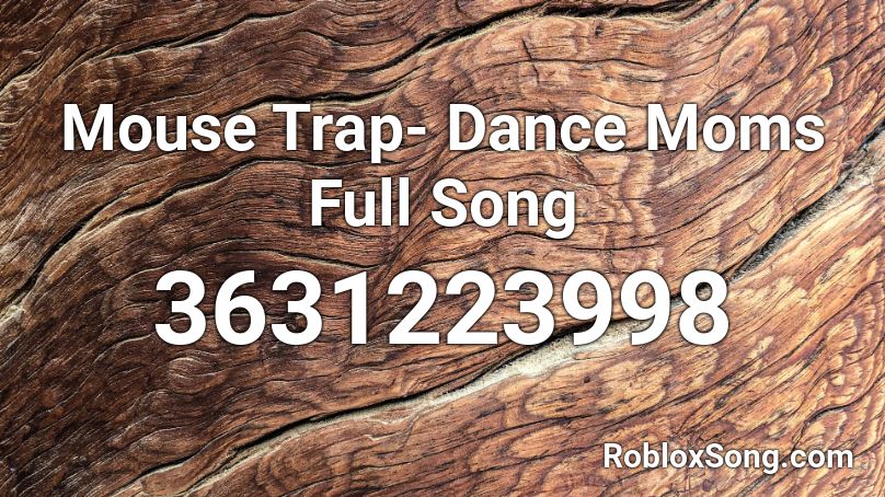 Mouse Trap- Dance Moms Full Song Roblox ID - Roblox music codes