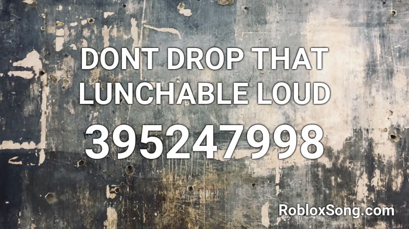 DONT DROP THAT LUNCHABLE LOUD Roblox ID