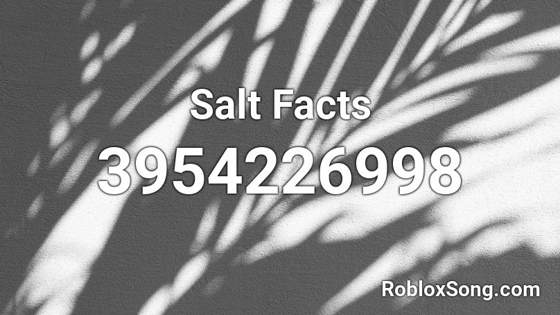 Salt Facts Roblox ID Roblox Music Codes 3954226998 