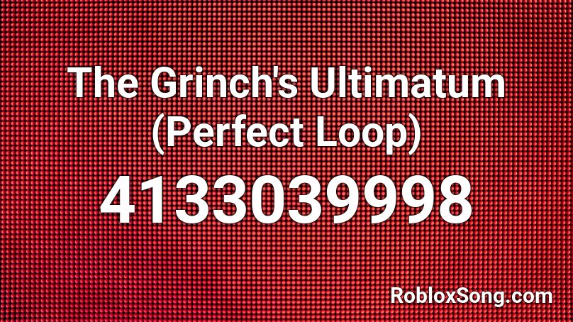 The Grinch's Ultimatum (Perfect Loop) Roblox ID