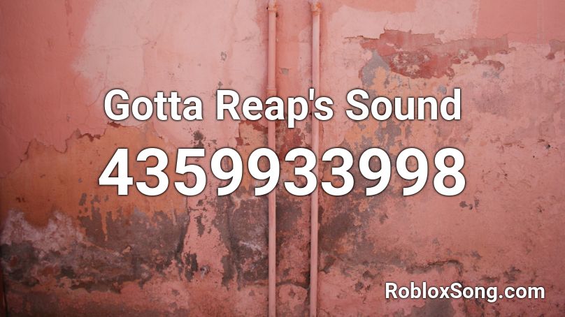 Gotta Reap's Sound Roblox ID