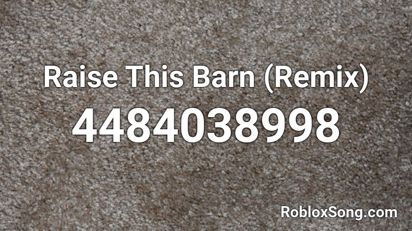 Raise This Barn (Remix) Roblox ID