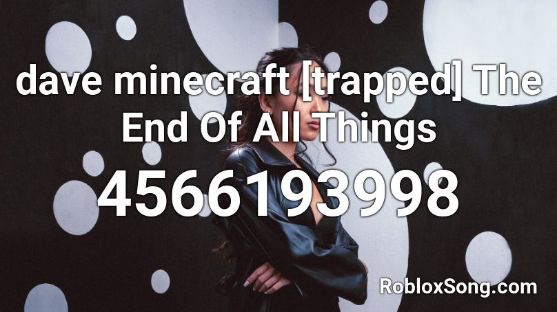 dave minecraft [trapped] The End Of All Things Roblox ID