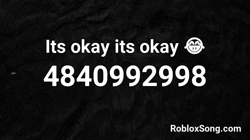 Its okay its okay 😂 Roblox ID