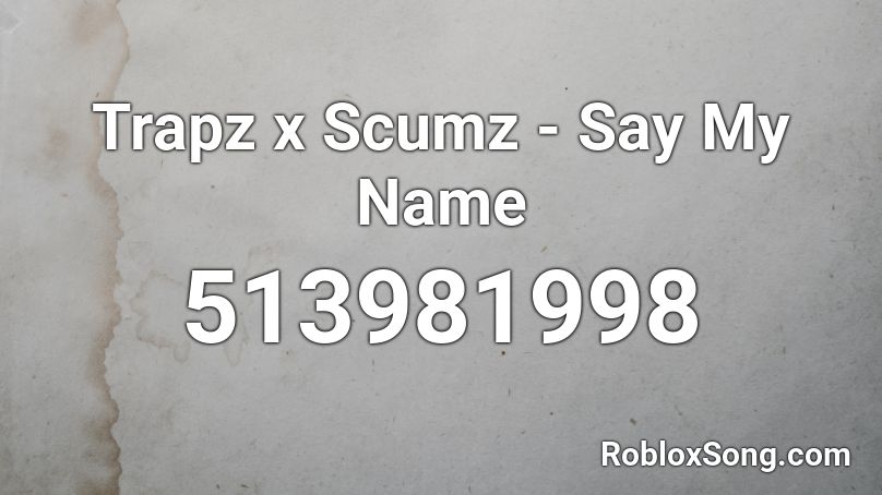 Trapz x Scumz - Say My Name Roblox ID