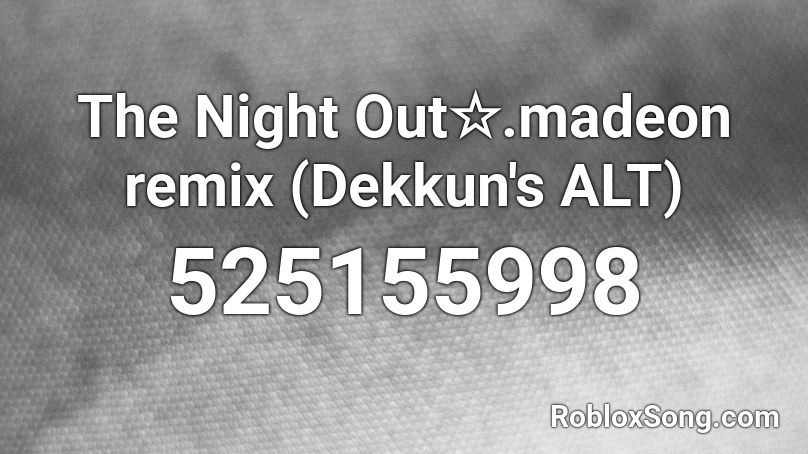 The Night Out☆.madeon remix (Dekkun's ALT) Roblox ID