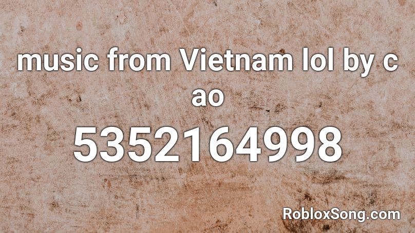 music from Vietnam lol by c ao Roblox ID