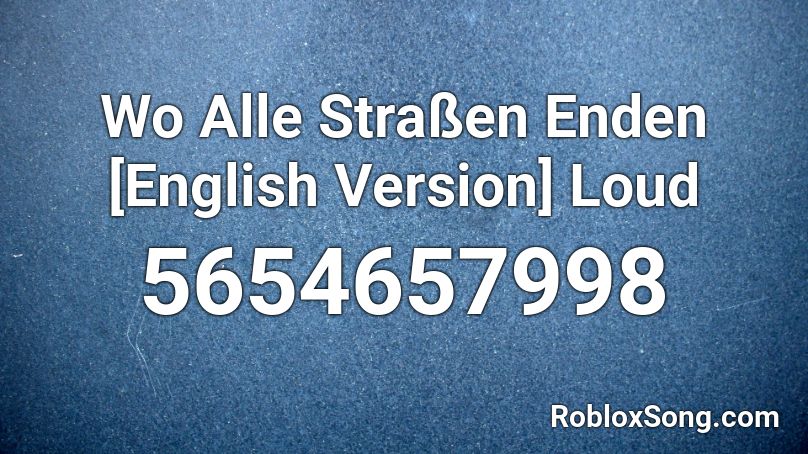 Wo Alle Straßen Enden [English Version] Loud  Roblox ID