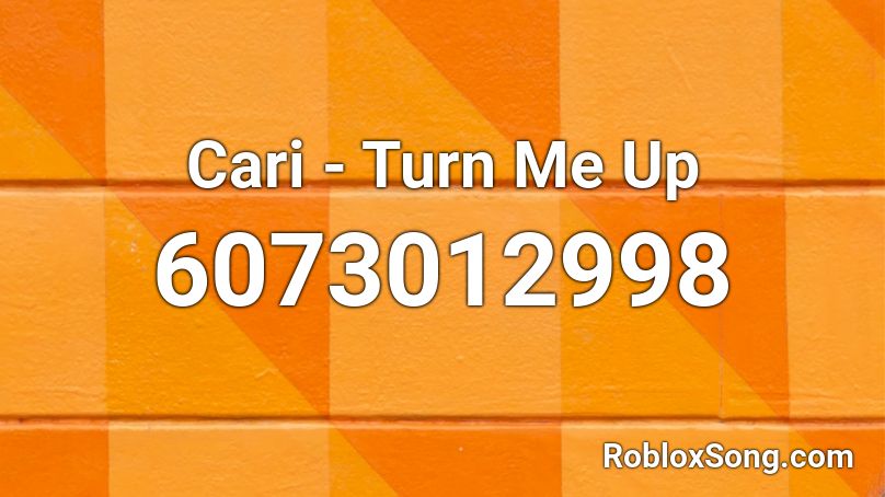 Cari - Turn Me Up Roblox ID