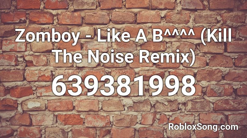 Zomboy - Like A B^^^^ (Kill The Noise Remix) Roblox ID