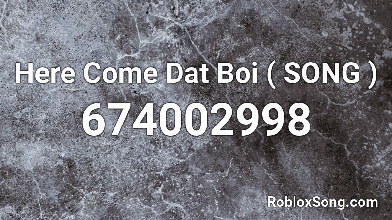 Here Come Dat Boi ( SONG ) Roblox ID