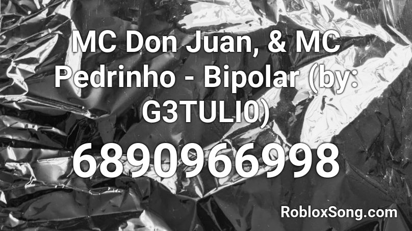 MC Don Juan, & MC Pedrinho - Bipolar (by: G3TULI0) Roblox ID