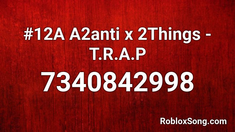 #12A A2anti x 2Things - T.R.A.P Roblox ID