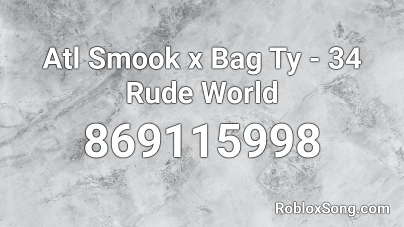 Atl Smook x Bag Ty - 34 Rude World Roblox ID
