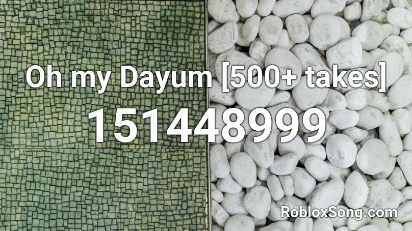Oh my Dayum [500+ takes] Roblox ID