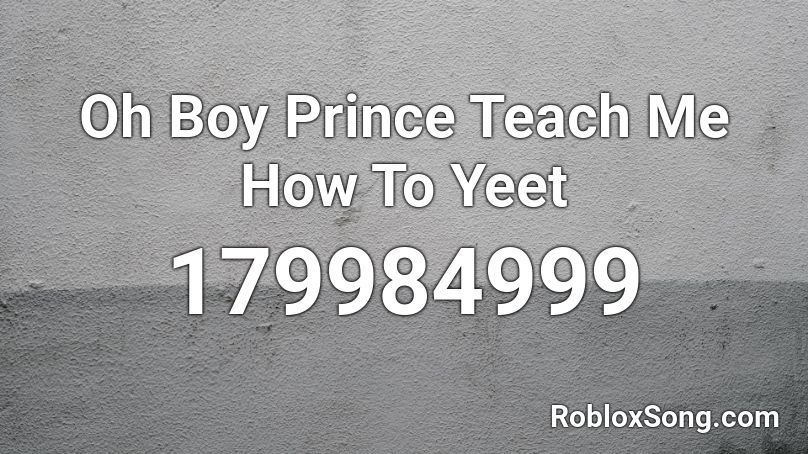 Oh Boy Prince Teach Me How To Yeet Roblox ID
