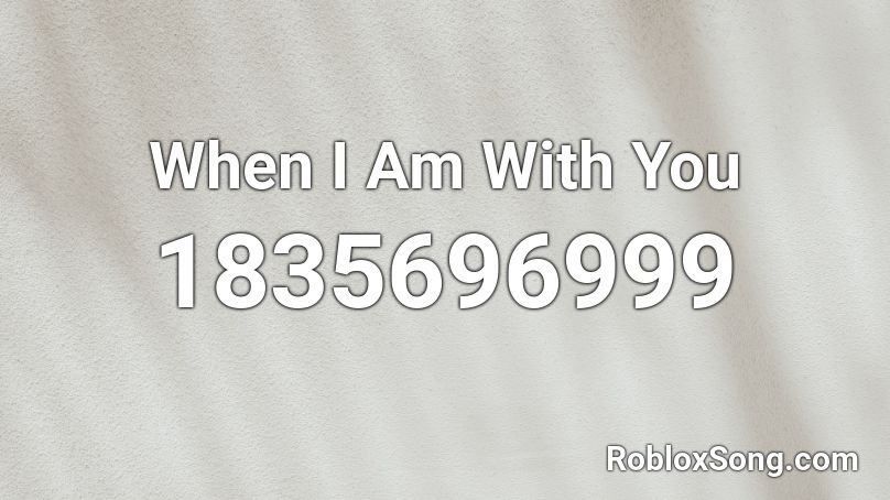 When I Am With You Roblox ID