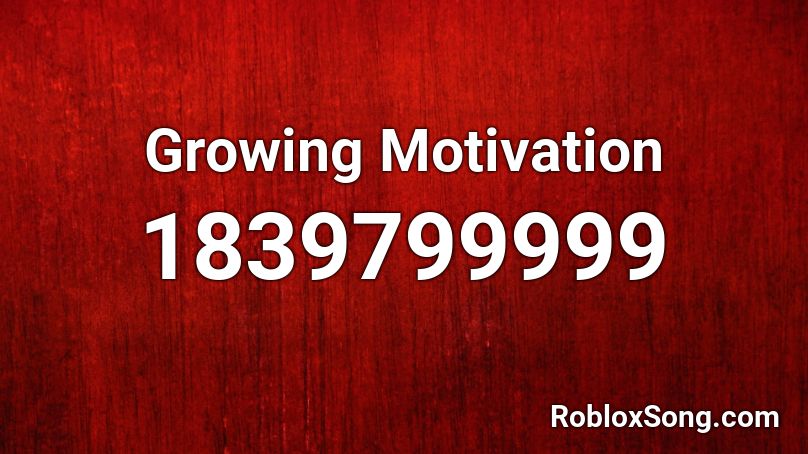 Growing Motivation Roblox ID