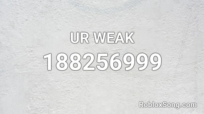 UR WEAK Roblox ID
