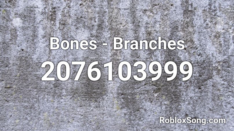 Bones Branches Roblox Id Roblox Music Codes - roblox id down to the bone