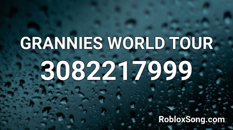GRANNIES WORLD TOUR Roblox ID