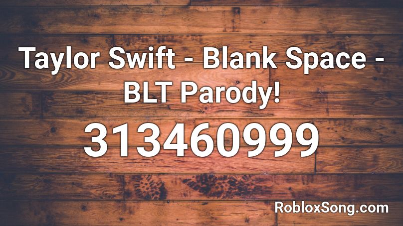 Taylor Swift  - Blank Space - BLT Parody! Roblox ID