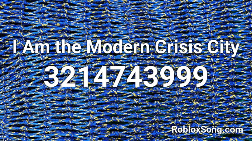 I Am the Modern Crisis City Roblox ID