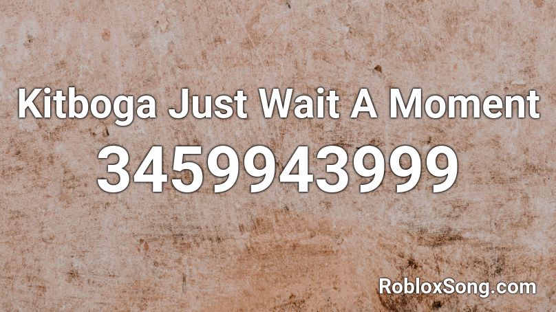 Kitboga Just Wait A Moment Roblox ID
