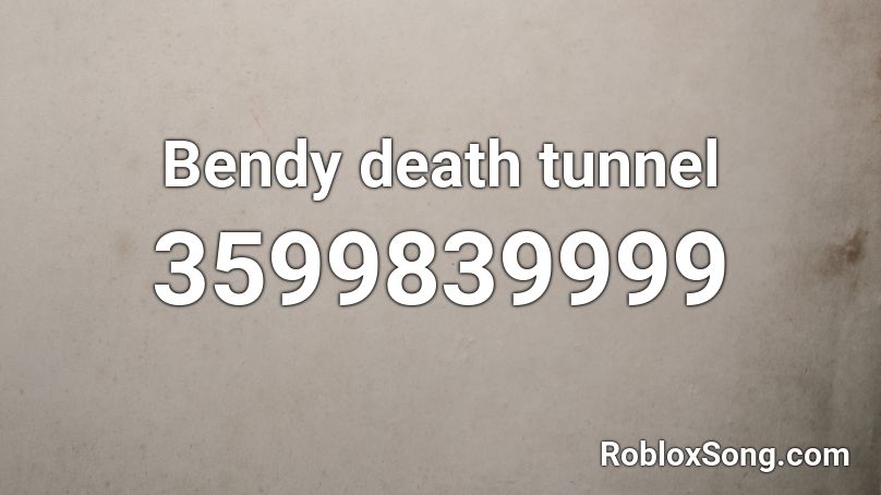 Bendy death tunnel Roblox ID