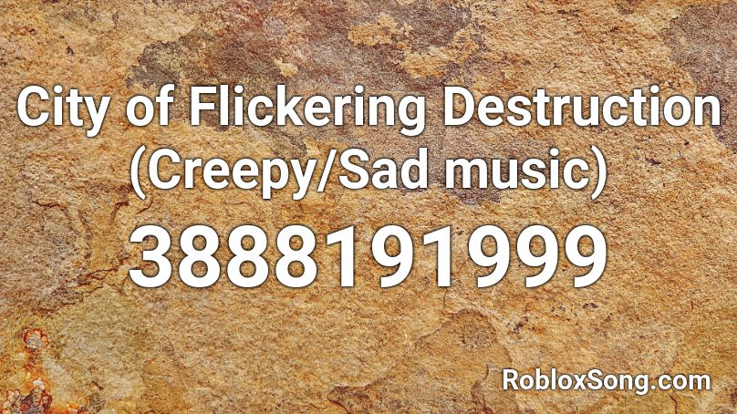 City of Flickering Destruction (Creepy/Sad music) Roblox ID