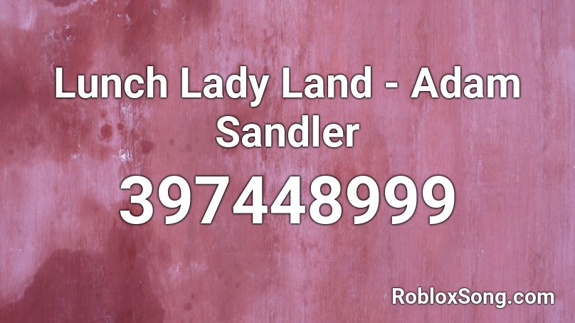 Lunch Lady Land - Adam Sandler Roblox ID