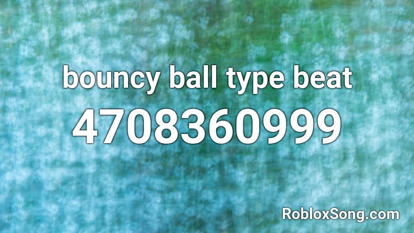 bouncy ball type beat Roblox ID