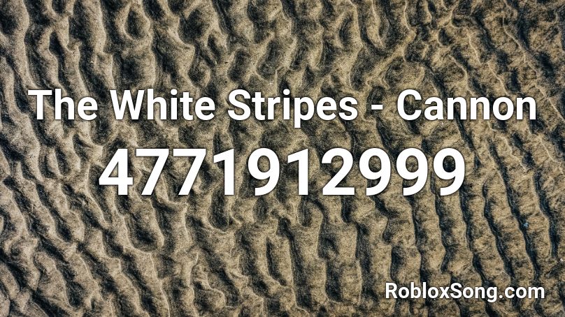 The White Stripes Cannon Roblox Id Roblox Music Codes - the white stripes roblox ids