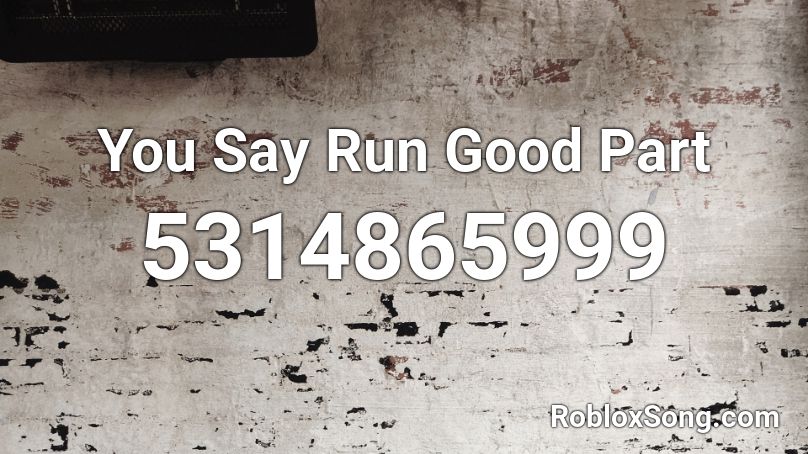 You Say Run Good Part Roblox Id Roblox Music Codes - you say run roblox id