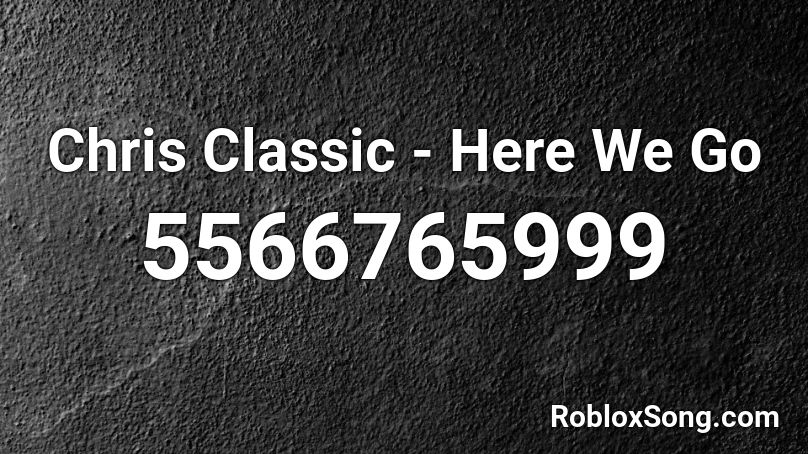 Chris Classic - Here We Go Roblox ID