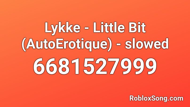 Lykke - Little Bit (AutoErotique) - slowed Roblox ID