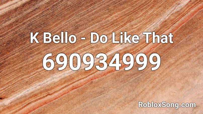 K Bello - Do Like That Roblox ID