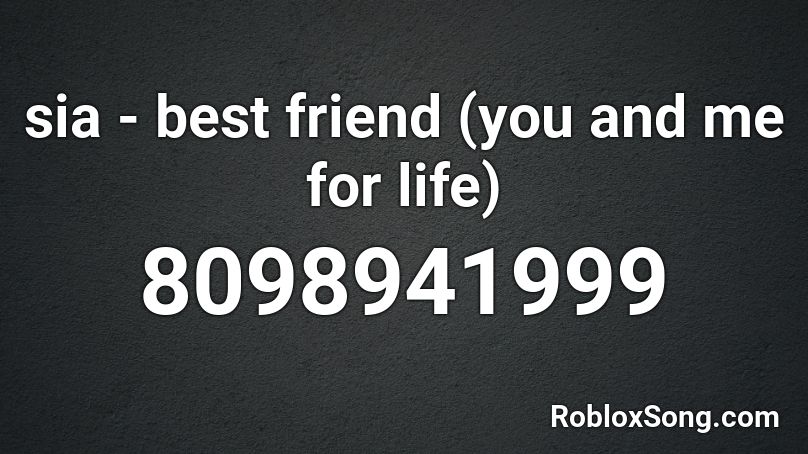 sia - best friend (you and me for life) Roblox ID