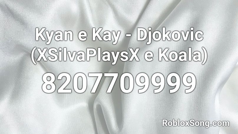 Kyan e Kay - Djokovic (XSilvaPlaysX e Koala) Roblox ID