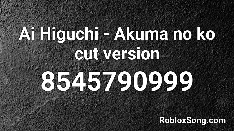 Ai Higuchi - Akuma no ko cut version Roblox ID