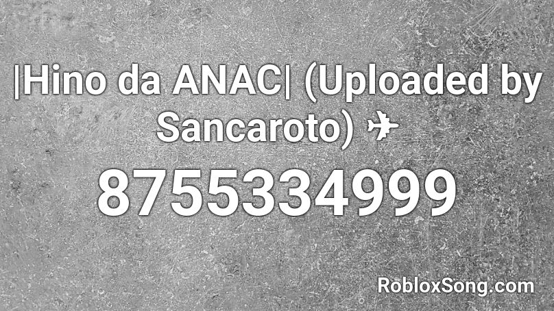 |Hino da ANAC| (Uploaded by Sancaroto) ✈ Roblox ID